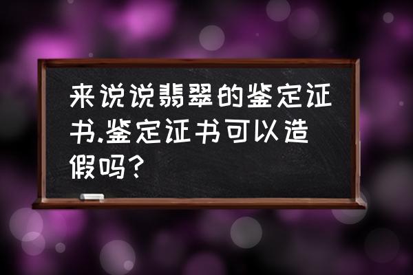 翡翠鉴定证书上必须出现什么标志 来说说翡翠的鉴定证书.鉴定证书可以造假吗？