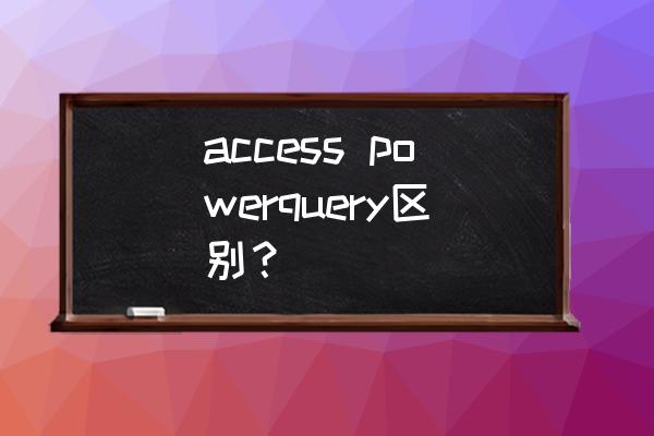 powerquery如何导出成文本文件 access powerquery区别？