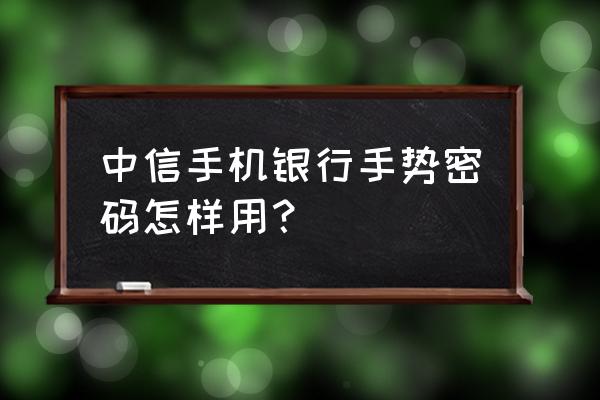 中信银行app 手势密码怎么设置 中信手机银行手势密码怎样用？