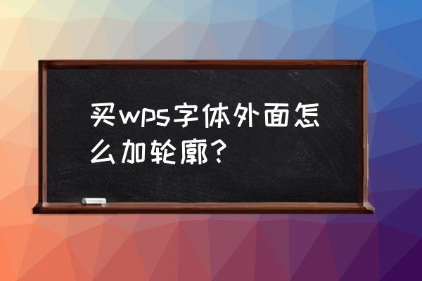 怎么在wps中把图片边框弄圆 买wps字体外面怎么加轮廓？