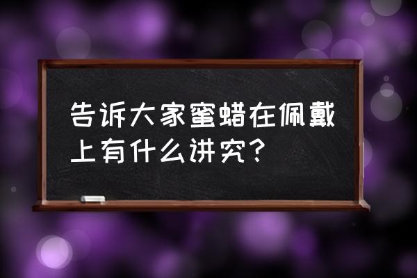 收藏蜜蜡哪种最好 告诉大家蜜蜡在佩戴上有什么讲究？