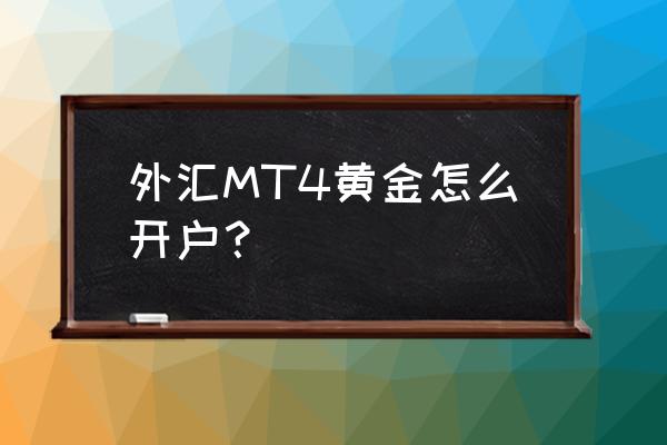 外汇mt4操作技巧 外汇MT4黄金怎么开户？