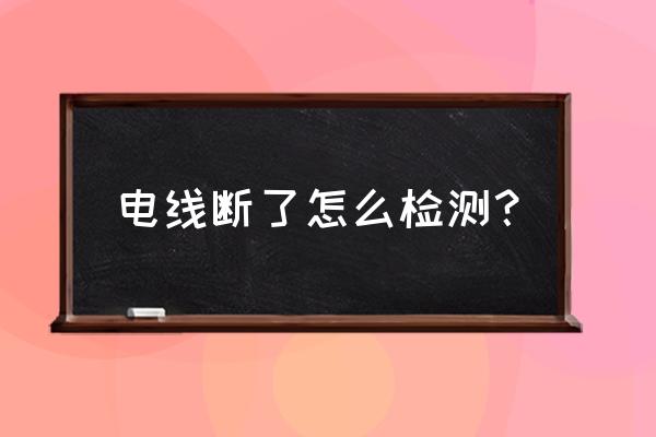 测电线断点专用电笔原理图 电线断了怎么检测？