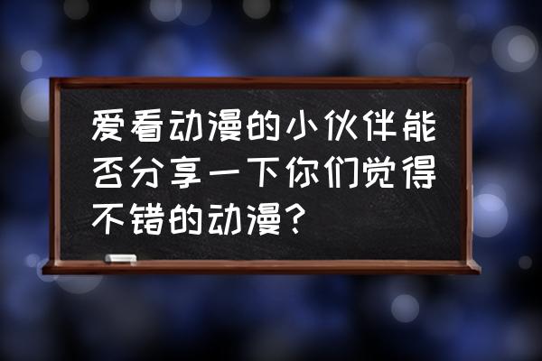 犬夜叉觉醒最强阵容 爱看动漫的小伙伴能否分享一下你们觉得不错的动漫？