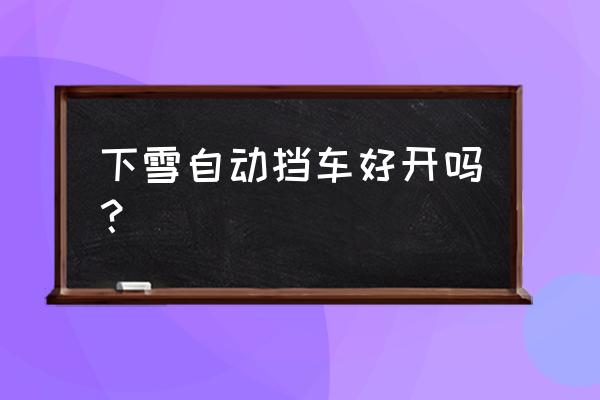 冰雪路面自动挡车行驶的八大技巧 下雪自动挡车好开吗？