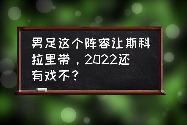 汽车上无厘头设计的五大汽车配置 男足这个阵容让斯科拉里带，2022还有戏不？