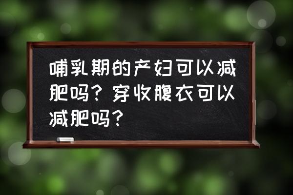 产后收腹操瘦腰瘦肚子 哺乳期的产妇可以减肥吗？穿收腹衣可以减肥吗？