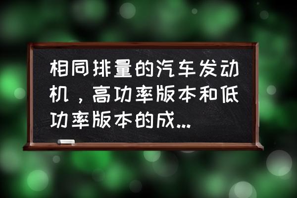 宝马318i老款进气凸轮轴控制功能 相同排量的汽车发动机，高功率版本和低功率版本的成本差异有多少？