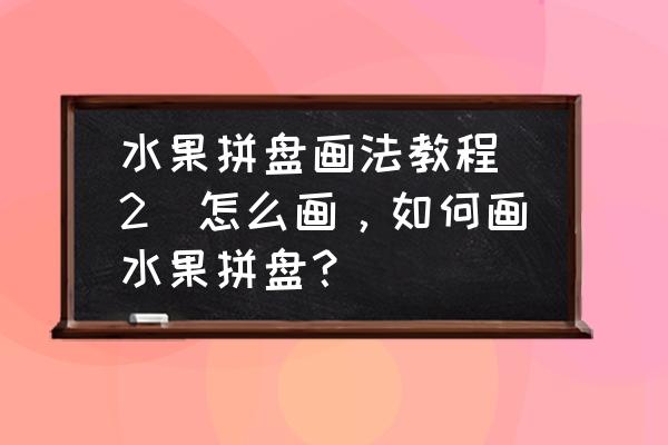 幼儿简笔画小班最简单桃子 水果拼盘画法教程（2）怎么画，如何画水果拼盘？