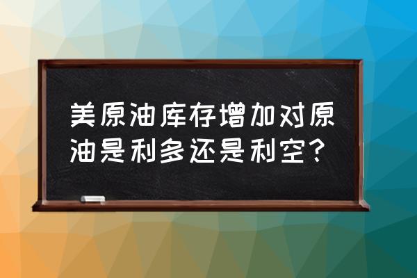 eia原油库存对黄金有什么影响 美原油库存增加对原油是利多还是利空？