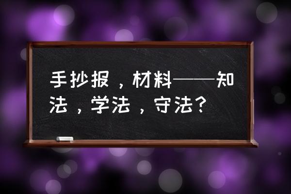 法律保护我成长手抄报模板 手抄报，材料——知法，学法，守法？