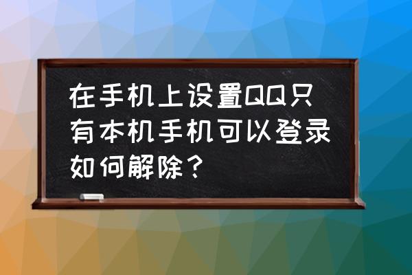 怎么更改qq登录名字 在手机上设置QQ只有本机手机可以登录如何解除？