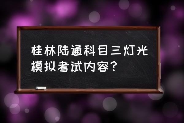 汽车知识科目三模拟考试过程 桂林陆通科目三灯光模拟考试内容？