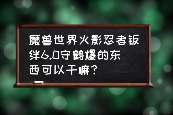 火影开局打碎尾兽 魔兽世界火影忍者羁绊6.0守鹤爆的东西可以干嘛？