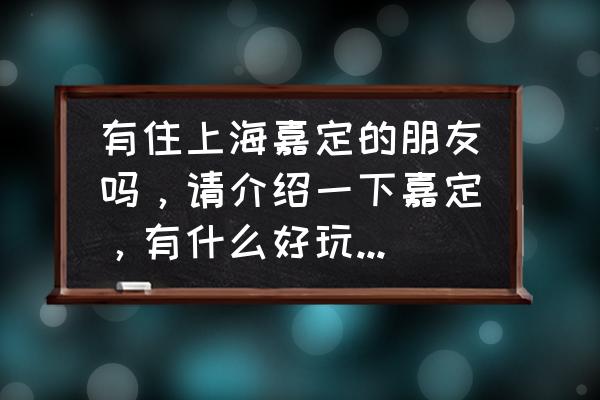 十一期间上海旅游攻略大全 有住上海嘉定的朋友吗，请介绍一下嘉定，有什么好玩的地方值得旅游？