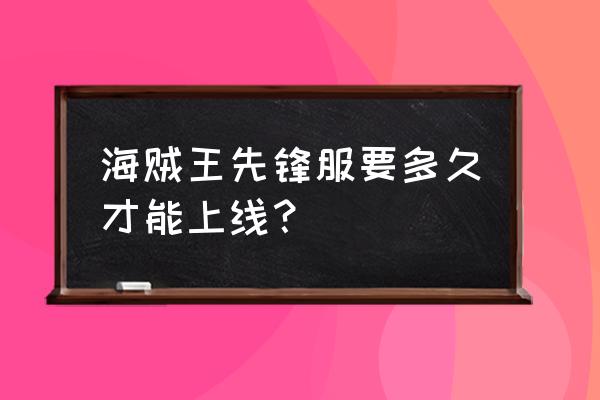 航海王如何申请先锋服 海贼王先锋服要多久才能上线？