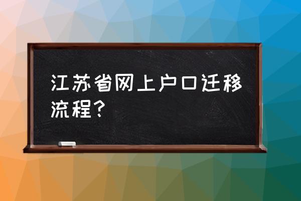 江苏电子户口簿怎么下载打印 江苏省网上户口迁移流程？