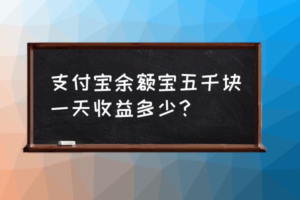 余额理财收益如何 支付宝余额宝五千块一天收益多少？