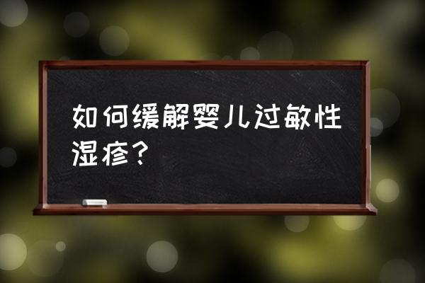 婴儿干性湿疹怎么护理好得快 如何缓解婴儿过敏性湿疹？