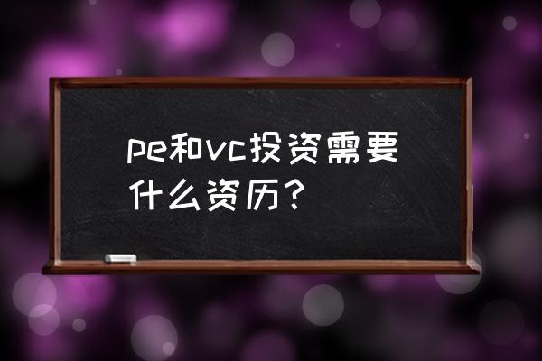 pe和vc投资是什么意思 pe和vc投资需要什么资历？