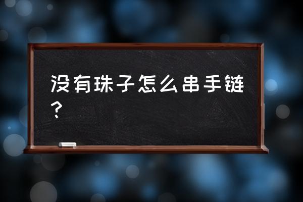 手串制作教程自己在家做 没有珠子怎么串手链？