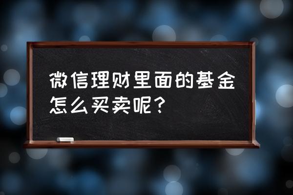 微信的基金在哪里购买 微信理财里面的基金怎么买卖呢？